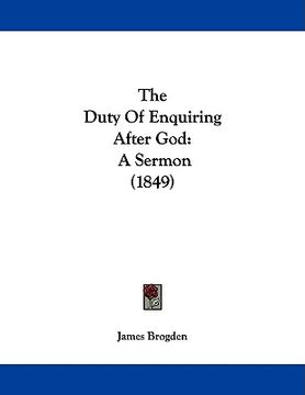 portada the duty of enquiring after god: a sermon (1849) (en Inglés)