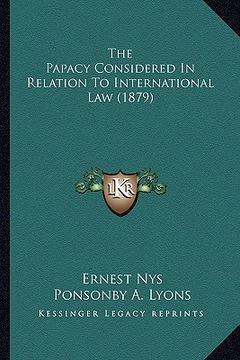 portada the papacy considered in relation to international law (1879) (en Inglés)