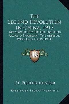 portada the second revolution in china, 1913: my adventures of the fighting around shanghai, the arsenal, woosung forts (1914) (in English)