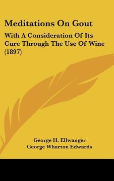 portada meditations on gout: with a consideration of its cure through the use of wine (1897) (en Inglés)