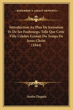 portada Introduction Au Plan De Jerusalem Et De Ses Faubourgs, Telle Que Cette Ville Celebre Existait Du Temps De Jesus-Christ (1844) (en Francés)