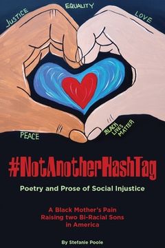 portada #NotAnotherHashtag: Poetry and Prose of Social Injustice A Black Mother's Pain Raising Two Bi-Racial Sons in America