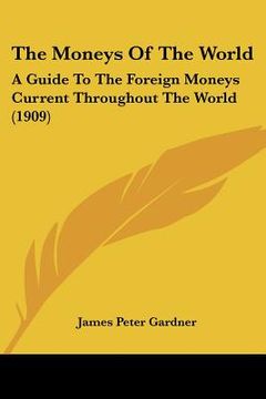 portada the moneys of the world: a guide to the foreign moneys current throughout the world (1909)