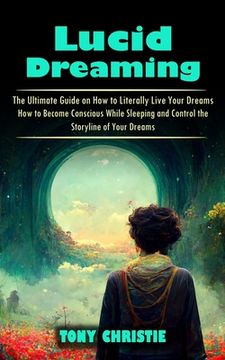 portada Lucid Dreaming: The Ultimate Guide on How to Literally Live Your Dreams (How to Become Conscious While Sleeping and Control the Storyl (en Inglés)