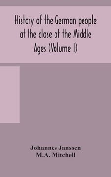 portada History of the German people at the close of the Middle Ages (Volume I) (en Inglés)