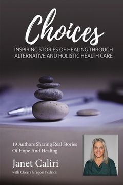 portada Janet Caliri Choices: Inspiring Stories of Healing Through Alternative and Holistic Health Care (en Inglés)