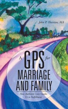 portada A GPS for Marriage and Family: How Authentic Love Guides Us to Fulfillment