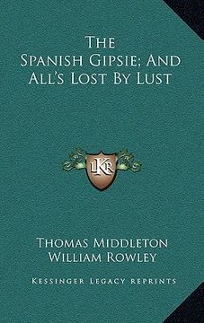 portada the spanish gipsie; and all's lost by lust (en Inglés)