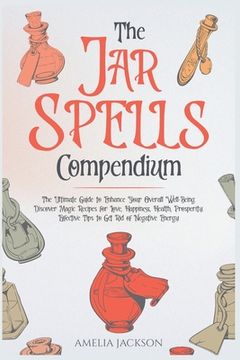 portada The Jar Spells Compendium: The Ultimate Guide to Enhance Your Overall Well-Being. Discover Magic Recipes for Love, Happiness, Health, Prosperity.