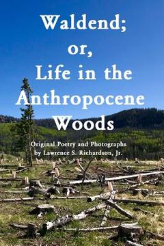 portada Waldend; or, Life in the Anthropocene Woods.: Original Photos and Poems from the Anthropocene Trail (en Inglés)
