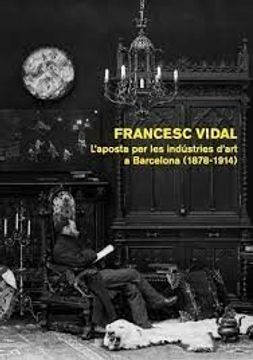 portada Francesc Vidal: L Aposta per les Industries d art a Barcelona (1878-1914)