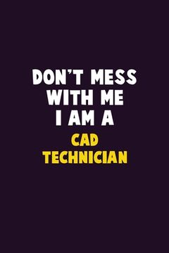 portada Don't Mess With Me, I Am A CAD Technician: 6X9 Career Pride 120 pages Writing Notebooks (en Inglés)