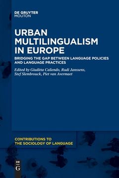 portada Urban Multilingualism in Europe: Bridging the gap Between Language Policies and Language Practices (Contributions to the Sociology of Language [Csl]) [Soft Cover ] (en Inglés)