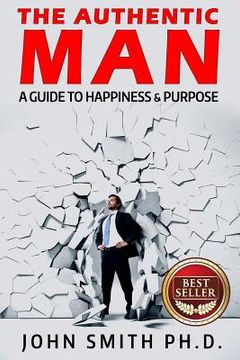 portada The Authentic Man: A Guide to Happiness and Purpose (en Inglés)