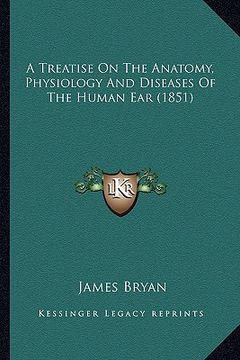 portada a treatise on the anatomy, physiology and diseases of the human ear (1851) (en Inglés)