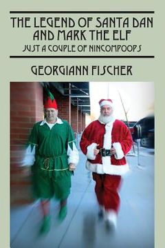 portada The Legend of Santa Dan and Mark the Elf: Just a Couple of Nincompoops (en Inglés)