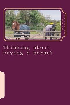 portada Thinking about buying a horse?: All those little things you need to think about before becoming a horse owner. (en Inglés)