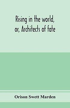 portada Rising in the World, or, Architects of Fate: A Book Designed to Inspire Youth to Character Building, Self-Culture and Noble Achievement 