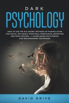 portada Dark Psychology: How to Use the NLP Secret Methods of Manipulation for Social Influence, Emotional Persuasion, Deception and Mind Contr (en Inglés)