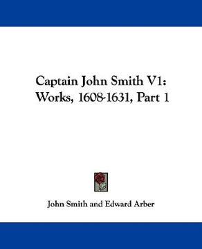portada captain john smith v1: works, 1608-1631, part 1 (en Inglés)
