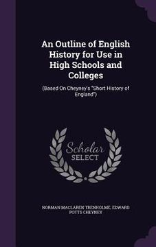 portada An Outline of English History for Use in High Schools and Colleges: (Based On Cheyney's "Short History of England") (en Inglés)