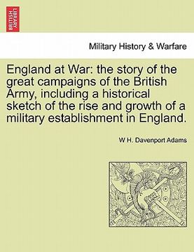 portada england at war: the story of the great campaigns of the british army, including a historical sketch of the rise and growth of a milita (en Inglés)