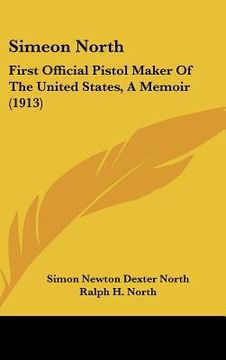 portada simeon north: first official pistol maker of the united states, a memoir (1913) (in English)