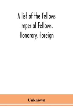 portada A list of the Fellows Imperial Fellows, Honorary, Foreign. Corresponding Members and Medallists of the Zoological Society of London Corrected to April (in English)
