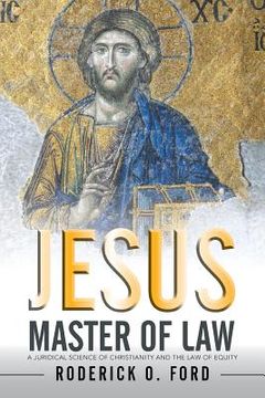 portada Jesus Master of Law: A Juridical Science of Christianity and the Law of Equity (in English)