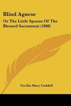 portada blind agnese: or the little spouse of the blessed sacrament (1888) (en Inglés)