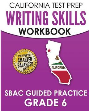 portada CALIFORNIA TEST PREP Writing Skills Workbook SBAC Guided Practice Grade 6: Preparation for the Smarter Balanced ELA Tests (en Inglés)