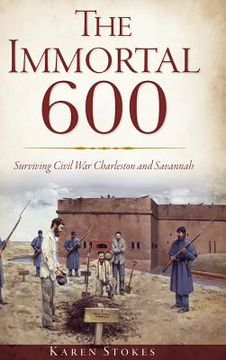 portada The Immortal 600: Surviving Civil War Charleston and Savannah