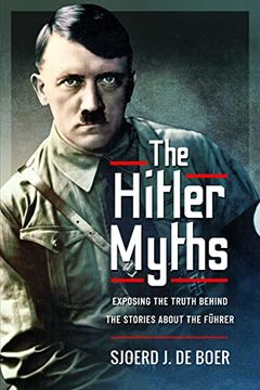 portada The Hitler Myths: Exposing the Truth Behind the Stories about the Führer (en Inglés)