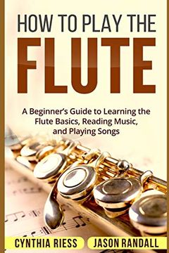 portada How to Play the Flute: A Beginner’S Guide to Learning the Flute Basics, Reading Music, and Playing Songs (en Inglés)