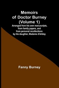 portada Memoirs of Doctor Burney (Volume 1); Arranged from his own manuscripts, from family papers, and from personal recollections by his daughter, Madame d' (en Inglés)