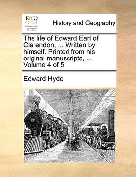 portada the life of edward earl of clarendon, ... written by himself. printed from his original manuscripts, ... volume 4 of 5 (en Inglés)