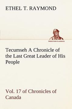 portada tecumseh a chronicle of the last great leader of his people vol. 17 of chronicles of canada (en Inglés)