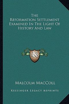 portada the reformation settlement examined in the light of history and law (en Inglés)