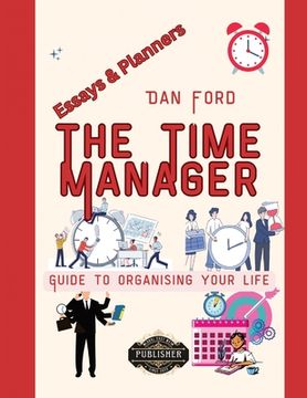 portada The Time Manager's Guide To Organising Your Life: Time Mastery Essays With Tips & Planners For Busy People (en Inglés)