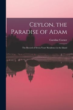portada Ceylon, the Paradise of Adam: the Record of Seven Years' Residence in the Island
