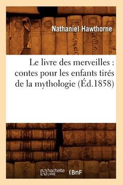 portada Le Livre Des Merveilles: Contes Pour Les Enfants Tirés de la Mythologie (Éd.1858) (en Francés)