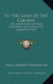 portada to the land of the caribou: the adventures of four classmates on a cruise to labrador (1914) (en Inglés)