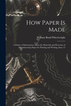 portada How Paper Is Made: A Primer of Information About the Materials and Processes of Manufacturing Paper for Printing and Writing, Issue 13 (in English)