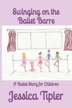 portada Swinging on the Ballet Barre: A Ballet Story for Children (en Inglés)