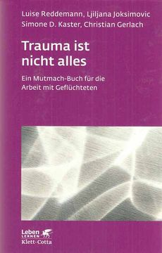 portada Trauma ist Nicht Alles: Ein Mutmach-Buch für die Arbeit mit Geflüchteten. Luise Reddemann, Ljiljana Joksimovic, Simone d. Kaster, Christian Gerlach / Leben Lernen; 304. (in German)