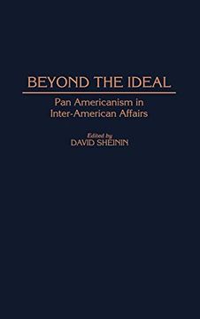portada Beyond the Ideal: Pan Americanism in Inter-American Affairs (Contributions in Latin American Studies) (in English)