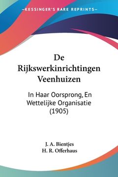 portada De Rijkswerkinrichtingen Veenhuizen: In Haar Oorsprong, En Wettelijke Organisatie (1905)