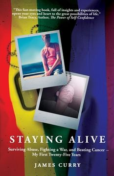 portada Staying Alive: Surviving Abuse, Fighting a War, and Beating Cancer--My First Twenty-Five Years (en Inglés)