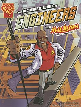 portada The Incredible Work of Engineers with Max Axiom, Super Scientist (Graphic Science and Engineering in Action)