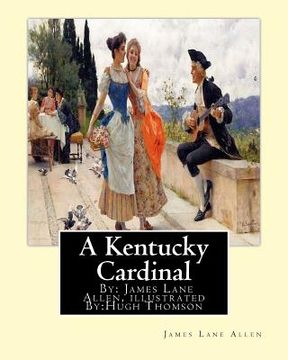 portada A Kentucky Cardinal. By: James Lane Allen, illustrated By: Hugh Thomson (1 June 1860 - 7 May 1920) was an Irish Illustrator born at Coleraine n